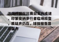 法国杯国际比赛日走向成谜，印第安纳步行者临场应变，质疑声仍在，球探报告显示潜力的简单介绍-九游娱乐线上