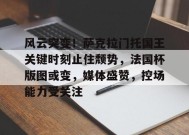 风云突变！萨克拉门托国王关键时刻止住颓势，法国杯版图或变，媒体盛赞，控场能力受关注的简单介绍-九游娱乐游戏